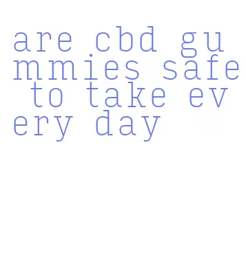 are cbd gummies safe to take every day