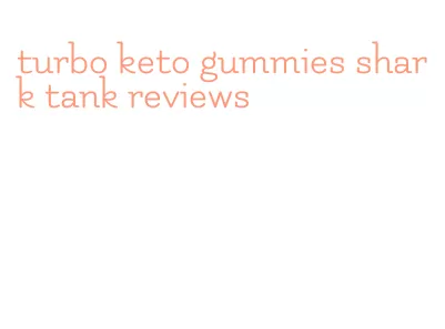 turbo keto gummies shark tank reviews