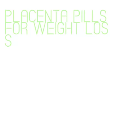 placenta pills for weight loss