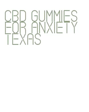 cbd gummies for anxiety texas