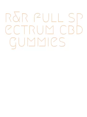r&r full spectrum cbd gummies