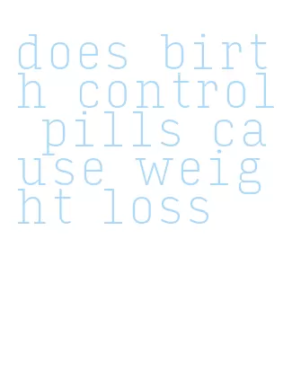 does birth control pills cause weight loss