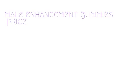 male enhancement gummies price