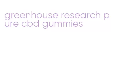 greenhouse research pure cbd gummies