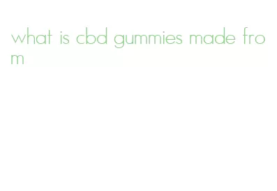 what is cbd gummies made from