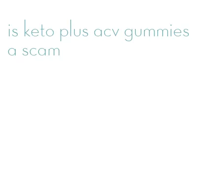 is keto plus acv gummies a scam