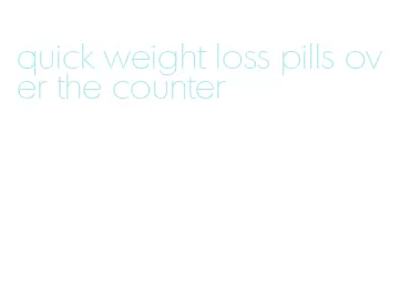 quick weight loss pills over the counter