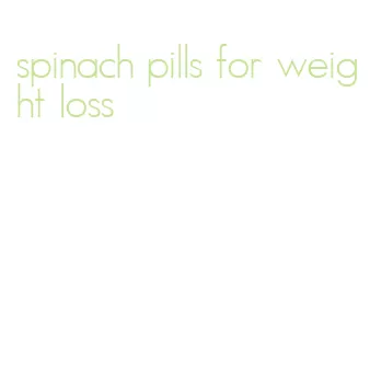 spinach pills for weight loss