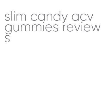 slim candy acv gummies reviews
