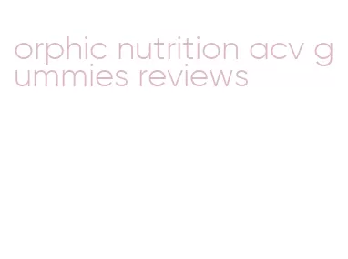 orphic nutrition acv gummies reviews