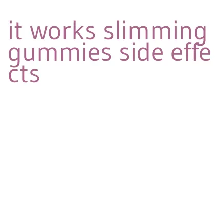 it works slimming gummies side effects