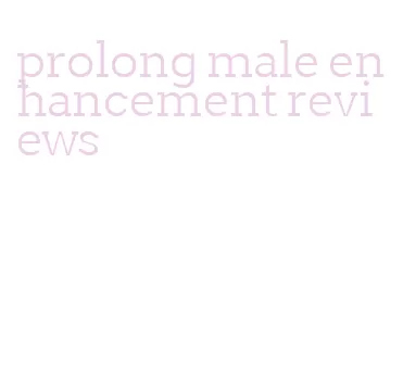 prolong male enhancement reviews