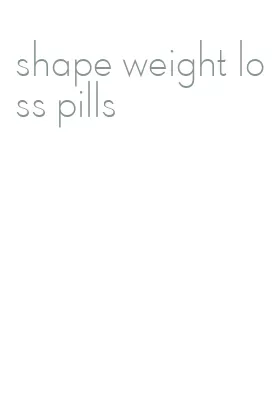 shape weight loss pills