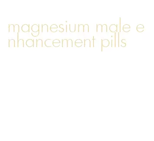magnesium male enhancement pills