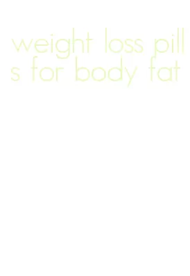 weight loss pills for body fat
