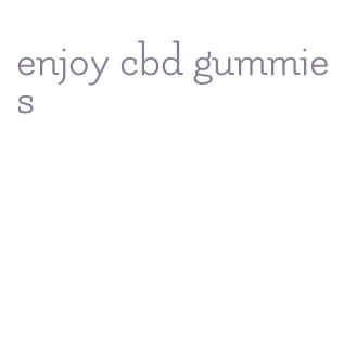 enjoy cbd gummies