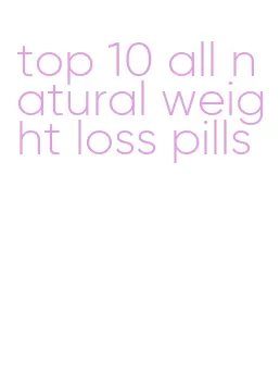 top 10 all natural weight loss pills
