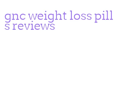 gnc weight loss pills reviews