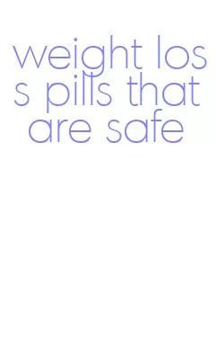 weight loss pills that are safe