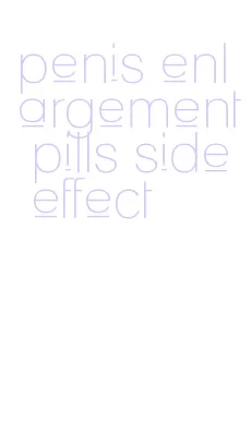 penis enlargement pills side effect