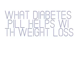 what diabetes pill helps with weight loss