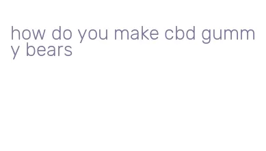 how do you make cbd gummy bears