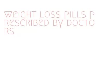 weight loss pills prescribed by doctors