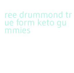 ree drummond true form keto gummies