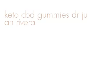 keto cbd gummies dr juan rivera