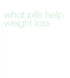 what pills help weight loss