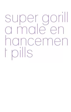 super gorilla male enhancement pills