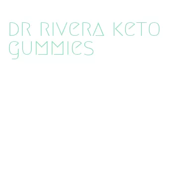dr rivera keto gummies