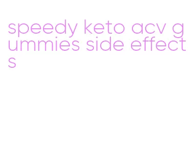 speedy keto acv gummies side effects