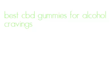 best cbd gummies for alcohol cravings