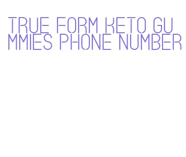 true form keto gummies phone number