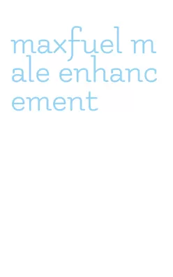 maxfuel male enhancement