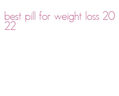 best pill for weight loss 2022