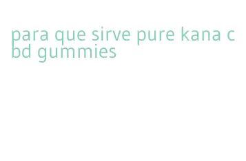 para que sirve pure kana cbd gummies