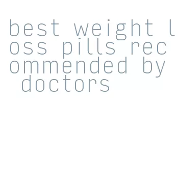best weight loss pills recommended by doctors