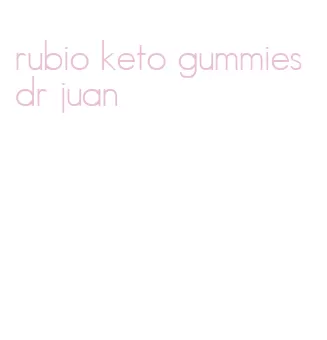 rubio keto gummies dr juan