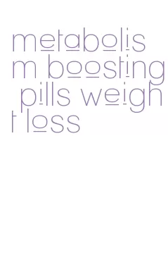 metabolism boosting pills weight loss
