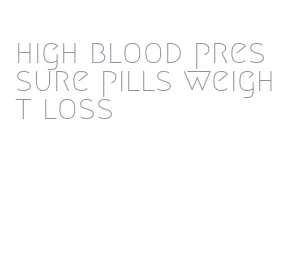 high blood pressure pills weight loss