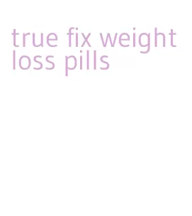 true fix weight loss pills