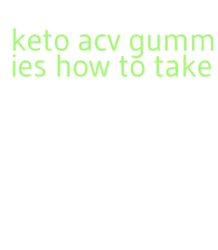 keto acv gummies how to take