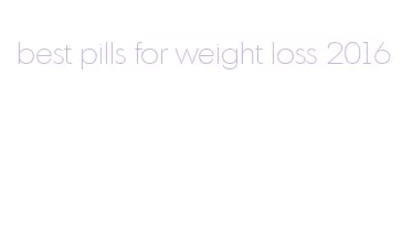 best pills for weight loss 2016