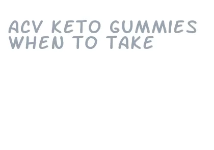 acv keto gummies when to take