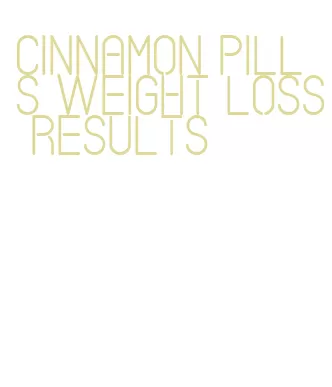 cinnamon pills weight loss results