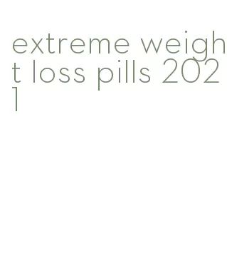 extreme weight loss pills 2021