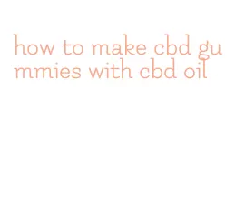 how to make cbd gummies with cbd oil