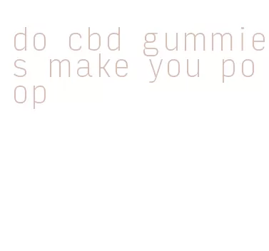 do cbd gummies make you poop